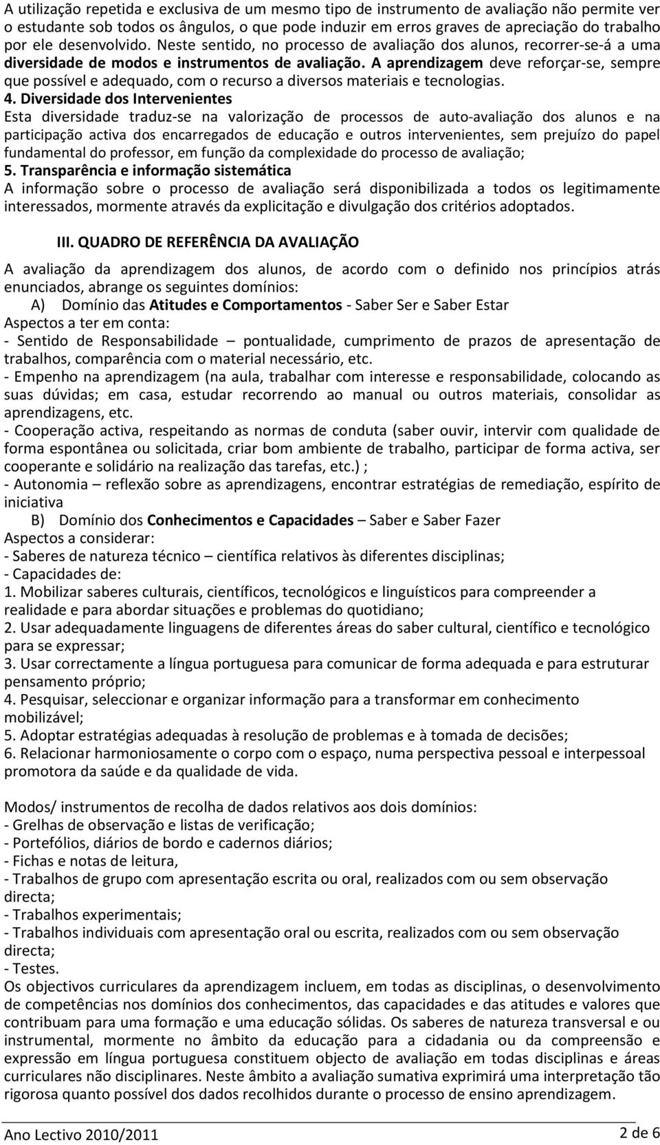 A aprendizagem deve reforçar-se, sempre que possível e adequado, com o recurso a diversos materiais e tecnologias. 4.