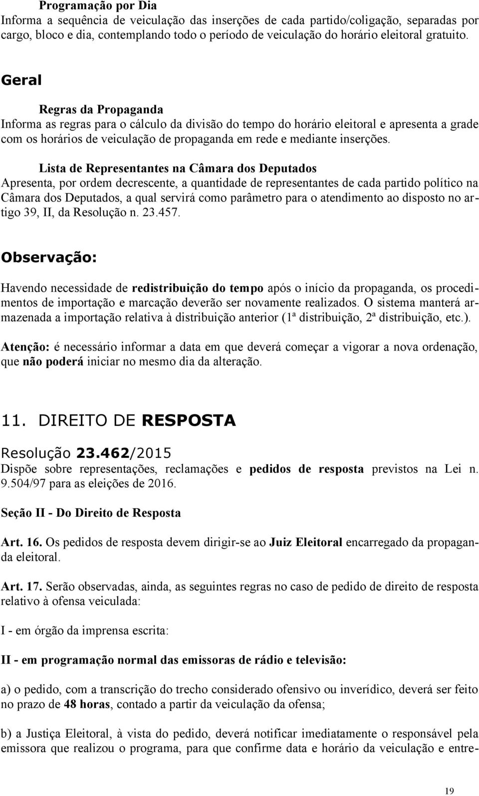 Geral Regras da Propaganda Informa as regras para o cálculo da divisão do tempo do horário eleitoral e apresenta a grade com os horários de veiculação de propaganda em rede e mediante inserções.