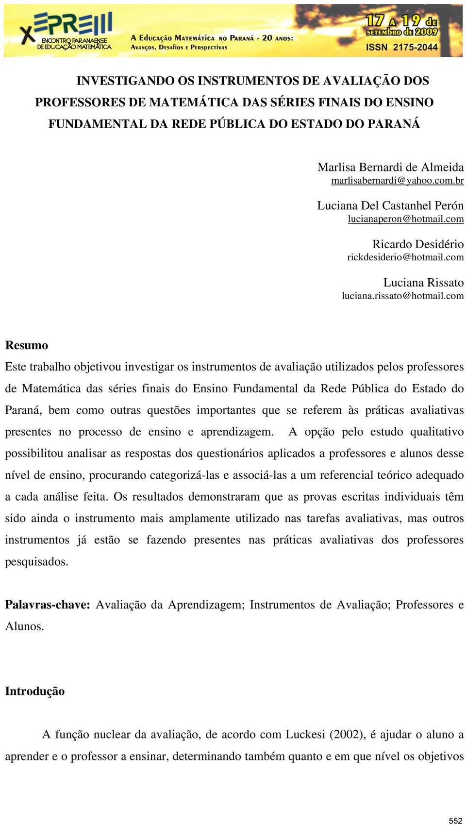 com Resumo Este trabalho objetivou investigar os instrumentos de avaliação utilizados pelos professores de Matemática das séries finais do Ensino Fundamental da Rede Pública do Estado do Paraná, bem