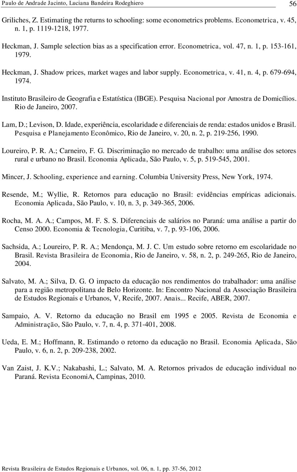 Instituto Brasileiro de Geografia e Estatística (IBGE). Pesquisa Nacional por Amostra de Domicílios. Rio de Janeiro, 2007. Lam, D.; Levison, D.
