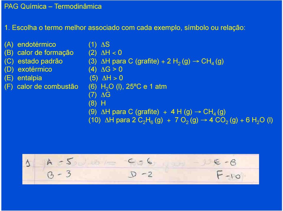 exotérmico (4) ΔG > 0 (E) entalpia (5) ΔH > 0 (F) calor de combustão (6) H 2 O (l), 25ºC e 1 atm (7) ΔG