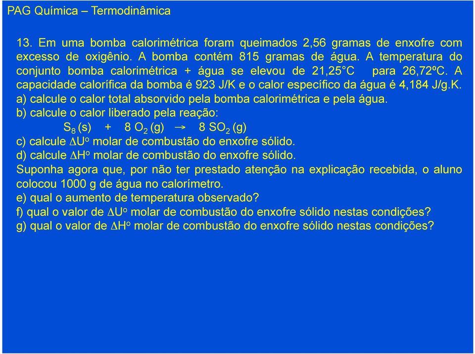 e o calor específico da água é 4,184 J/g.K. a) calcule o calor total absorvido pela bomba calorimétrica e pela água.