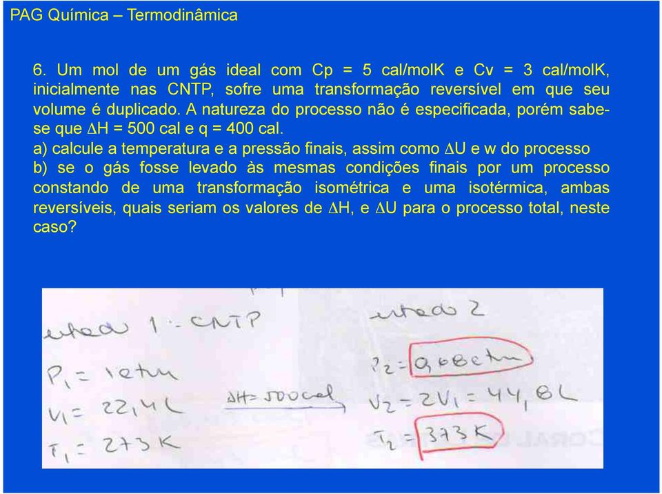 a) calcule a temperatura e a pressão finais, assim como ΔU e w do processo b) se o gás fosse levado às mesmas condições finais por um