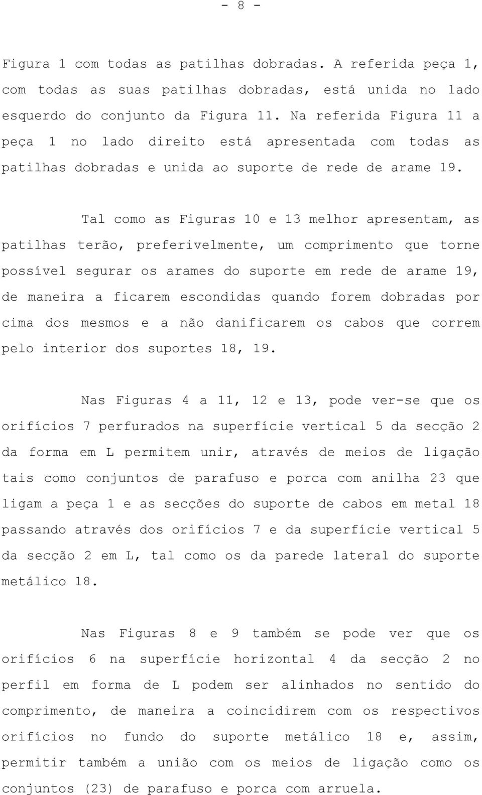 Tal como as Figuras 10 e 13 melhor apresentam, as patilhas terão, preferivelmente, um comprimento que torne possível segurar os arames do suporte em rede de arame 19, de maneira a ficarem escondidas