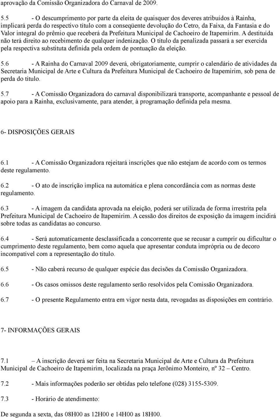 integral do prêmio que receberá da Prefeitura Municipal de Cachoeiro de Itapemirim. A destituída não terá direito ao recebimento de qualquer indenização.