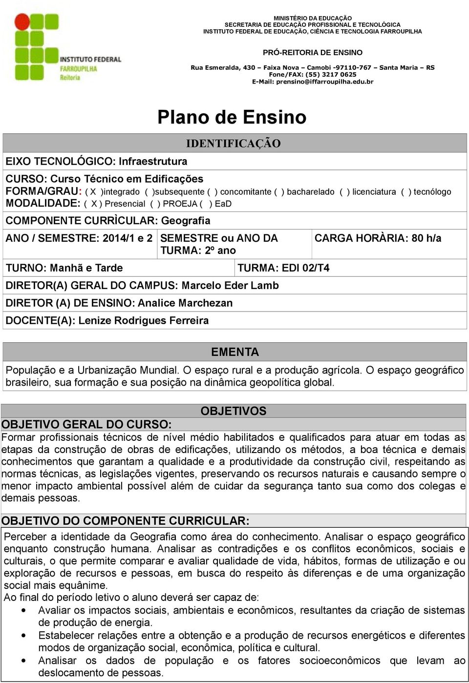 GERAL DO CAMPUS: Marcelo Eder Lamb DIRETOR (A) DE ENSINO: Analice Marchezan DOCENTE(A): Lenize Rodrigues Ferreira EMENTA CARGA HORÀRIA: 80 h/a População e a Urbanização Mundial.