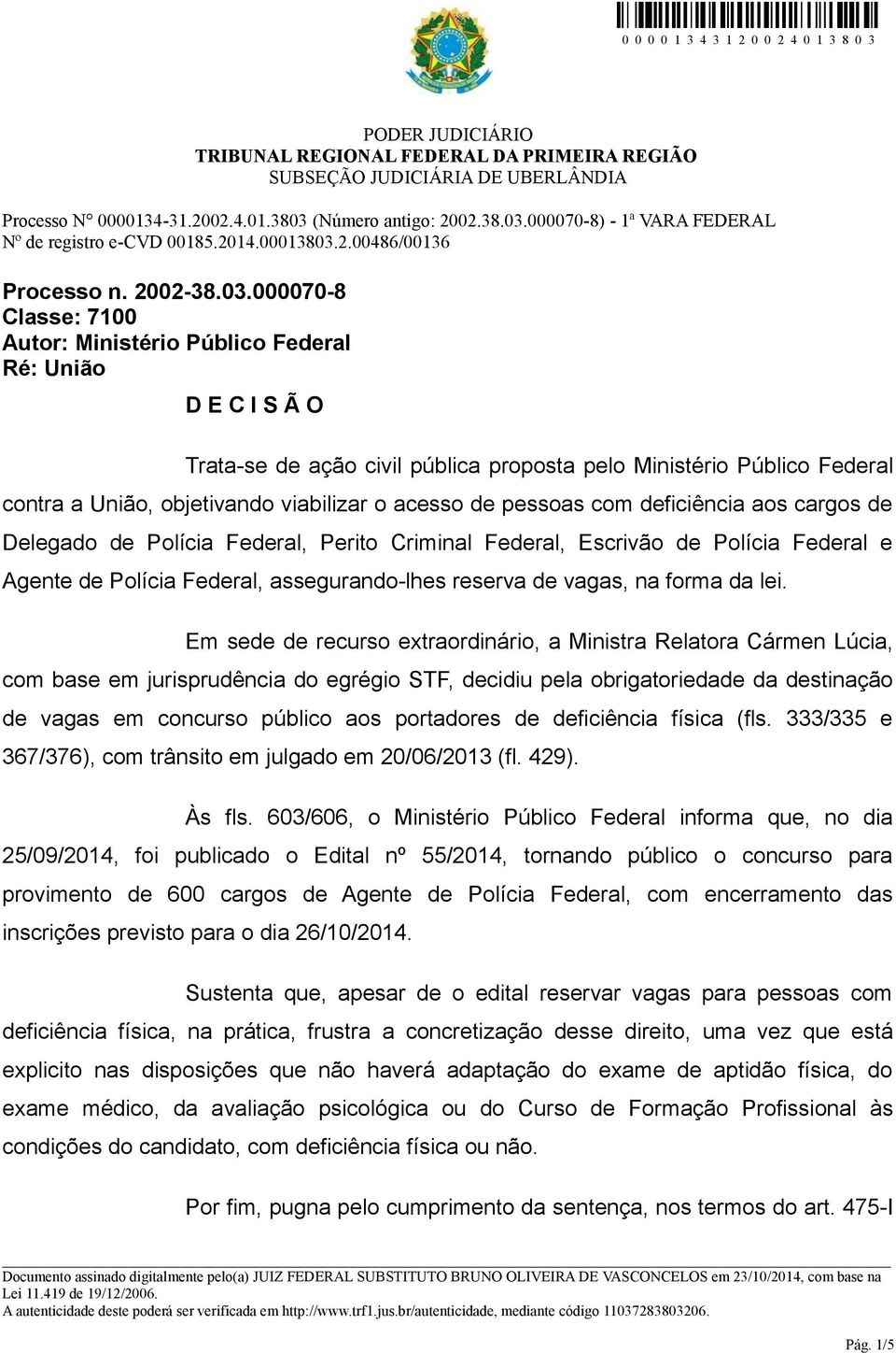 de pessoas com deficiência aos cargos de Delegado de Polícia Federal, Perito Criminal Federal, Escrivão de Polícia Federal e Agente de Polícia Federal, assegurando-lhes reserva de vagas, na forma da