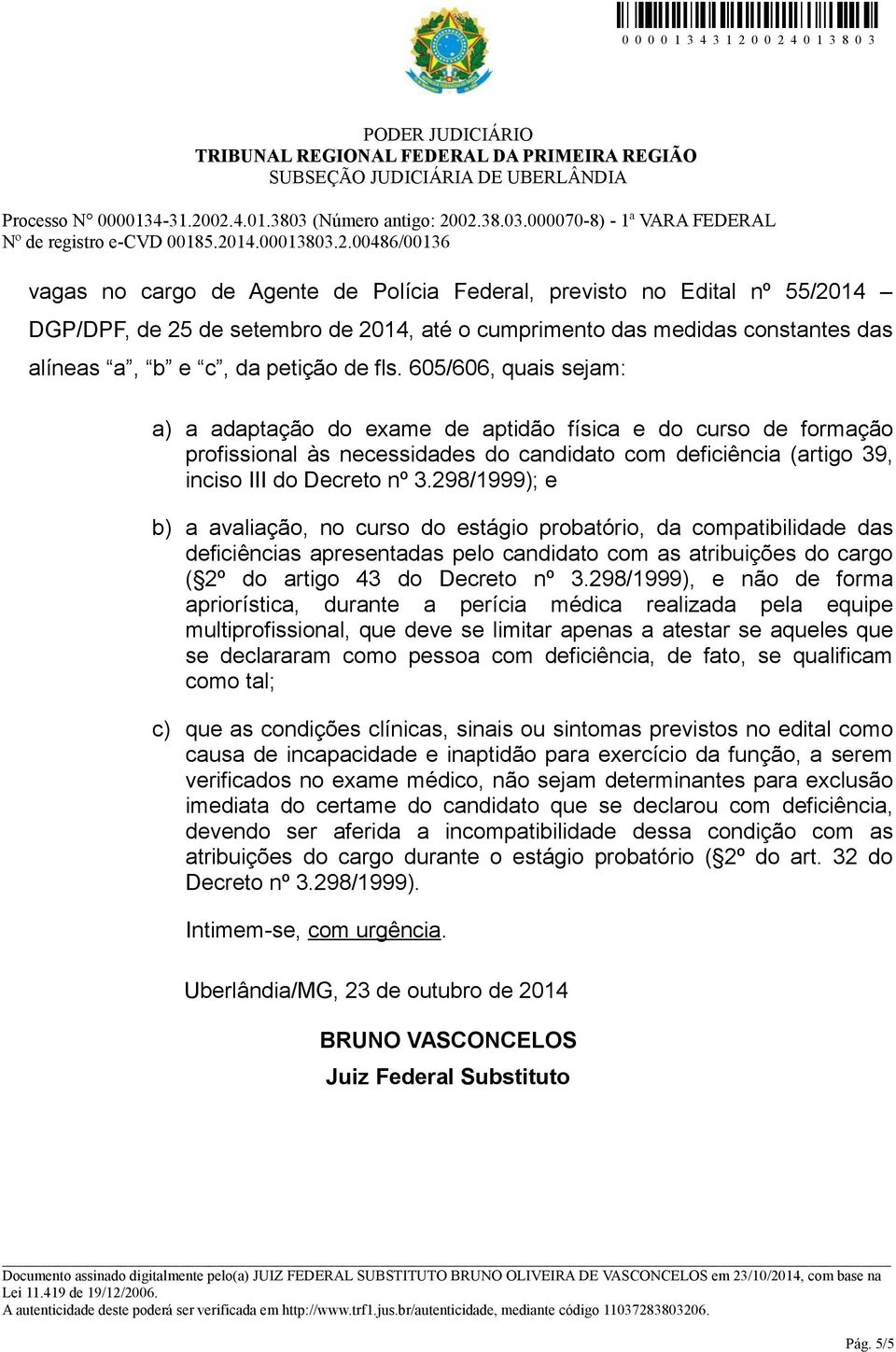 298/1999); e b) a avaliação, no curso do estágio probatório, da compatibilidade das deficiências apresentadas pelo candidato com as atribuições do cargo ( 2º do artigo 43 do Decreto nº 3.