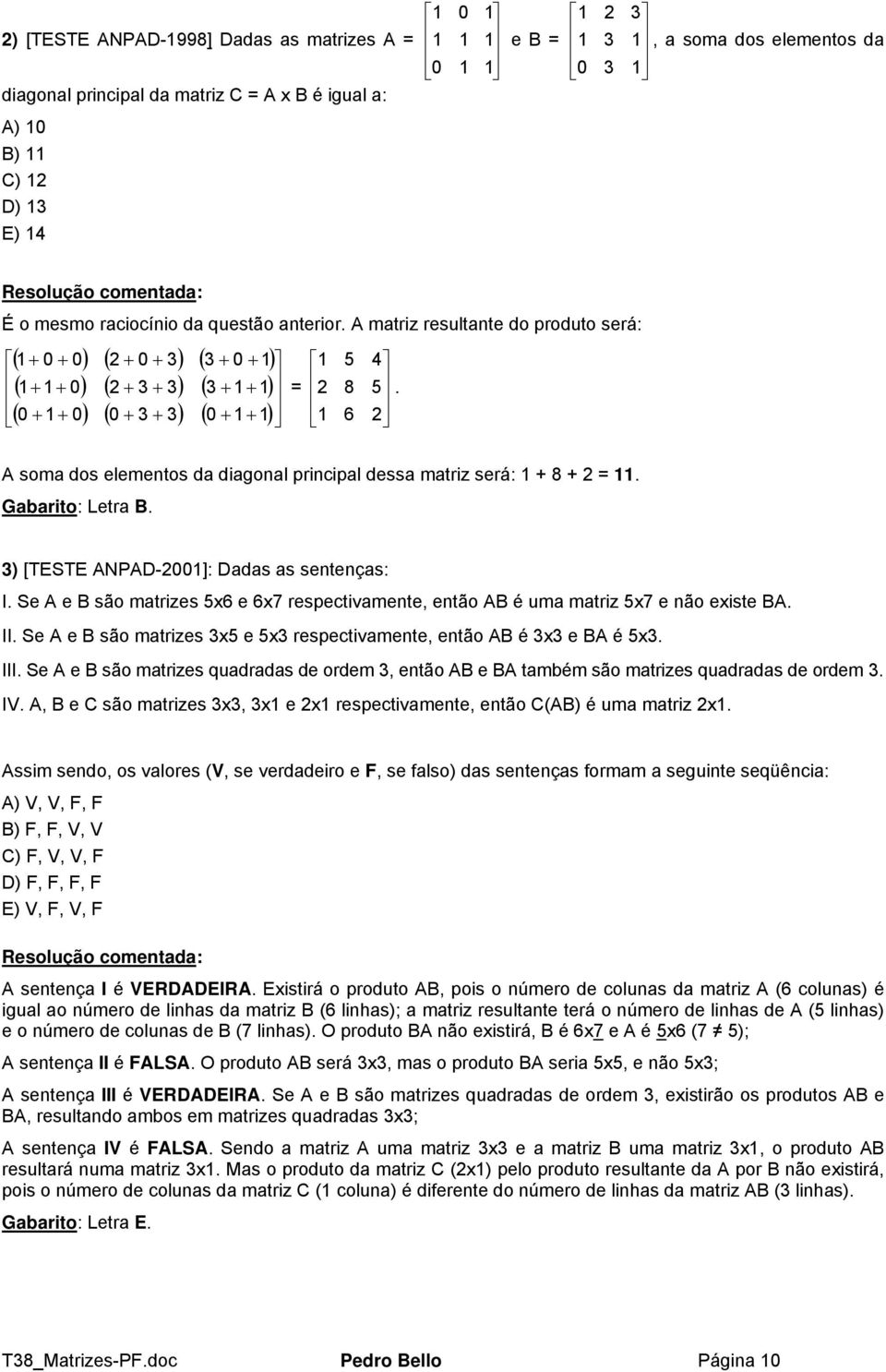 x7 e não existe II Se e são mtrizes x e x respectivmente, então é x e é x III Se e são mtrizes qudrds de ordem, então e tmém são mtrizes qudrds de ordem IV, e C são mtrizes x, x e x respectivmente,