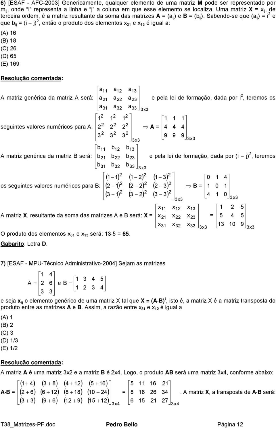 será: e pel lei de formção, dd por i, teremos os x seguintes vlores numéricos pr : 4 4 4 9 9 9 x mtriz genéric d mtriz será: x x os seguintes vlores numéricos pr : ( ) ( ) ( ) ( ) ( ) ( ) ( ) ( ) ( )