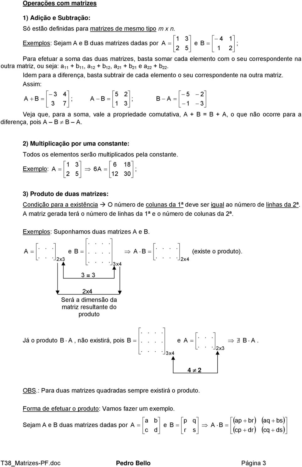 diferenç, pois ) Multiplicção por um constnte: Todos os elementos serão multiplicdos pel constnte 6 8 Exemplo: 6 ; ) Produto de dus mtrizes: Condição pr existênci O número de coluns d ª deve ser igul