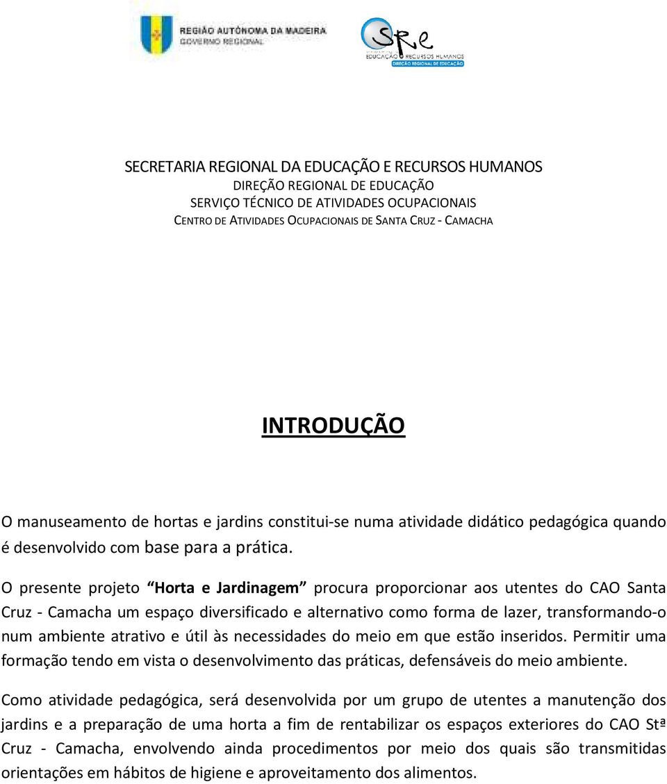 útil às necessidades do meio em que estão inseridos. Permitir uma formação tendo em vista o desenvolvimento das práticas, defensáveis do meio ambiente.