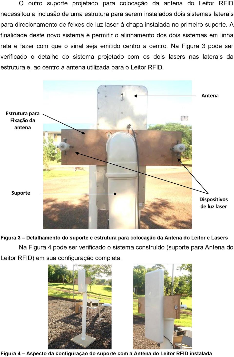 Na Figura 3 pode ser verificado o detalhe do sistema projetado com os dois lasers nas laterais da estrutura e, ao centro a antena utilizada para o Leitor RFID.