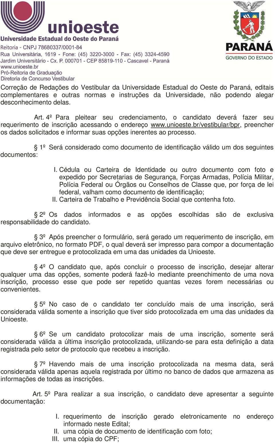 br/vestibular/bpr, preencher os dados solicitados e informar suas opções inerentes ao processo. 1º Será considerado como documento de identificação válido um dos seguintes documentos: I.