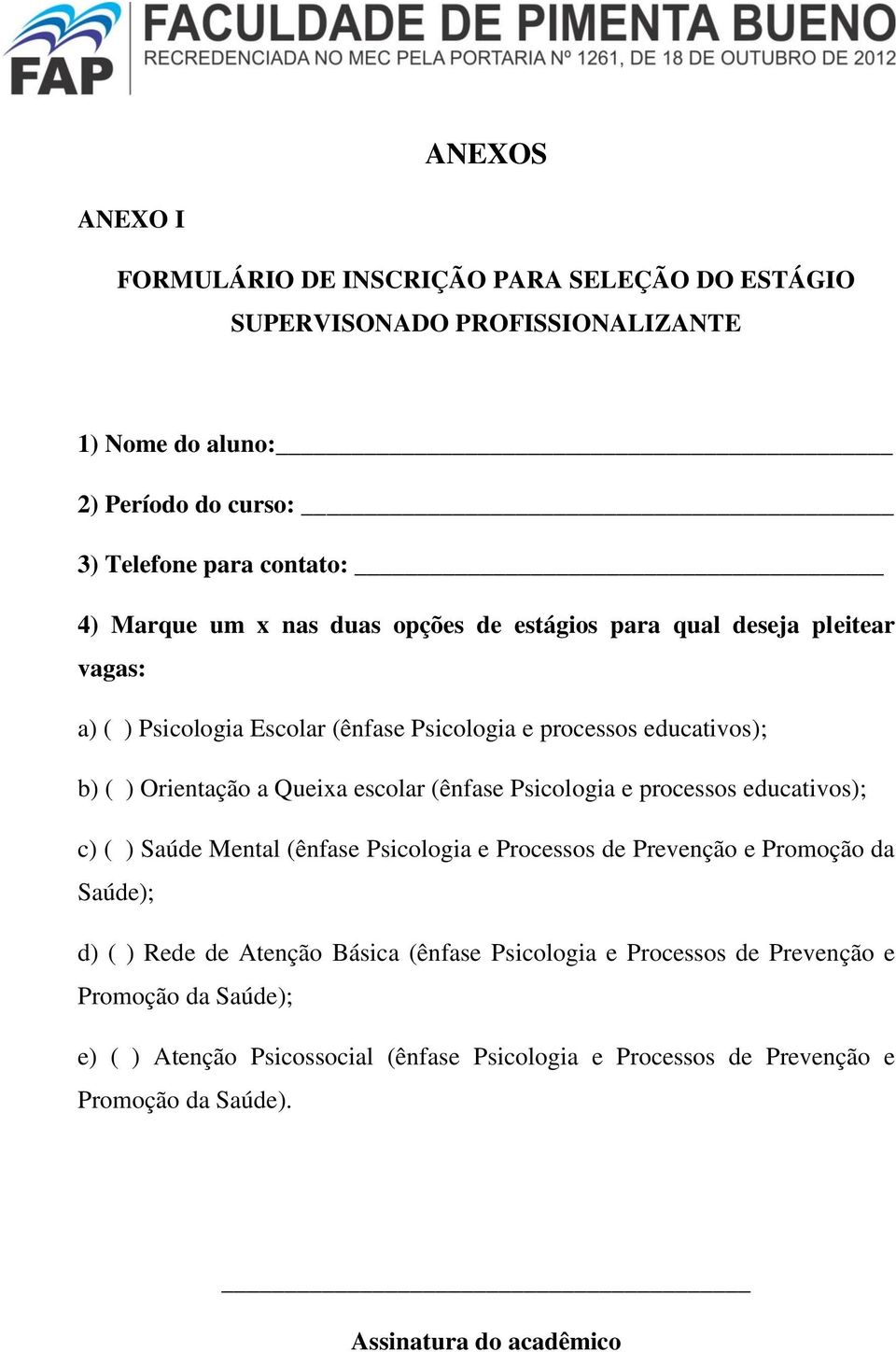 (ênfase Psicologia e processos educativos); c) ( ) Saúde Mental (ênfase Psicologia e Processos de Prevenção e Promoção da Saúde); d) ( ) Rede de Atenção Básica (ênfase