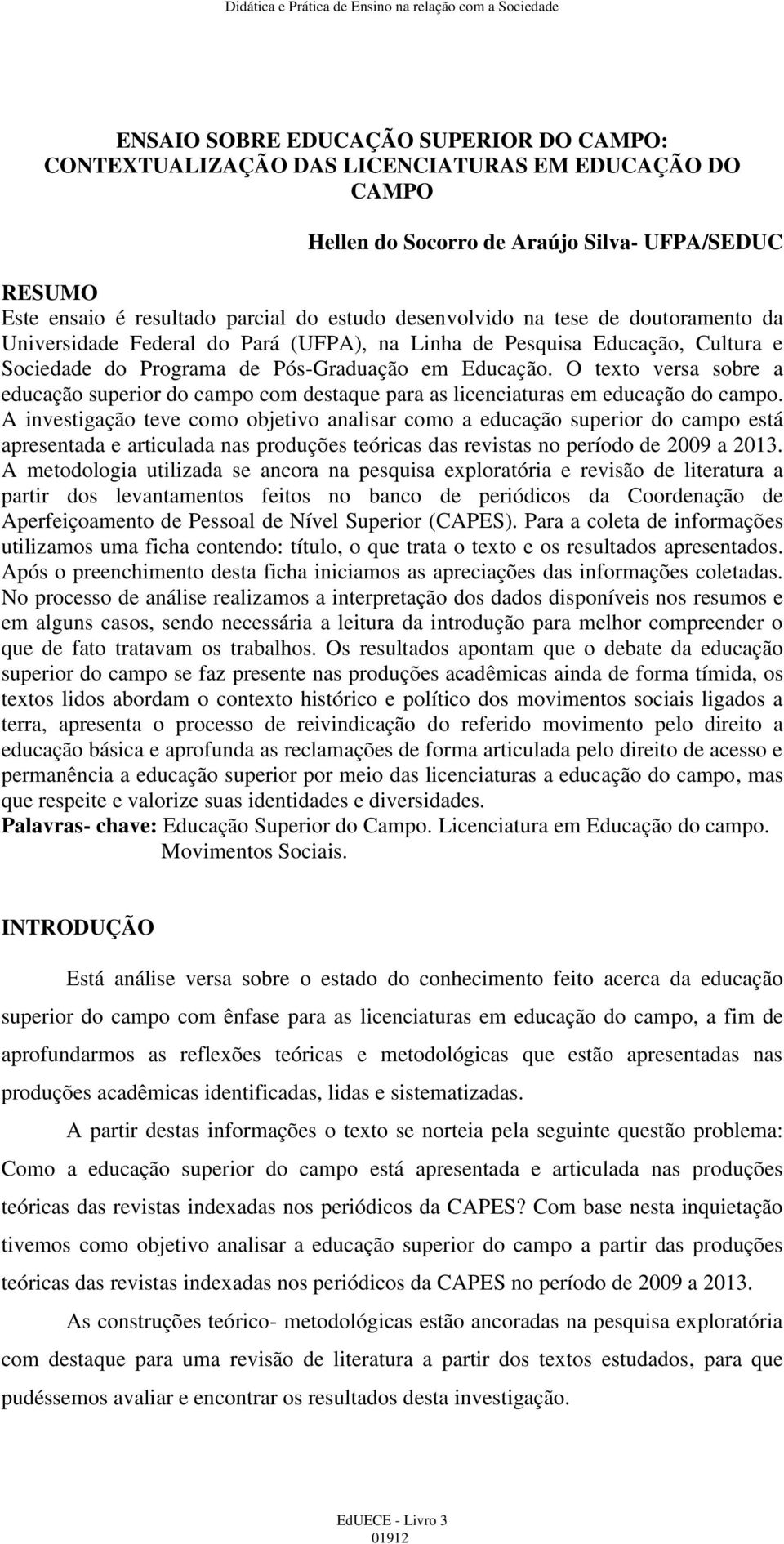 O texto versa sobre a educação superior do campo com destaque para as licenciaturas em educação do campo.