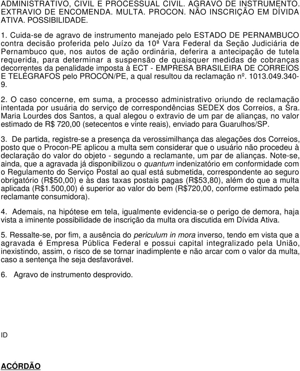 deferira a antecipação de tutela requerida, para determinar a suspensão de quaisquer medidas de cobranças decorrentes da penalidade imposta à ECT - EMPRESA BRASILEIRA DE CORREIOS E TELÉGRAFOS pelo