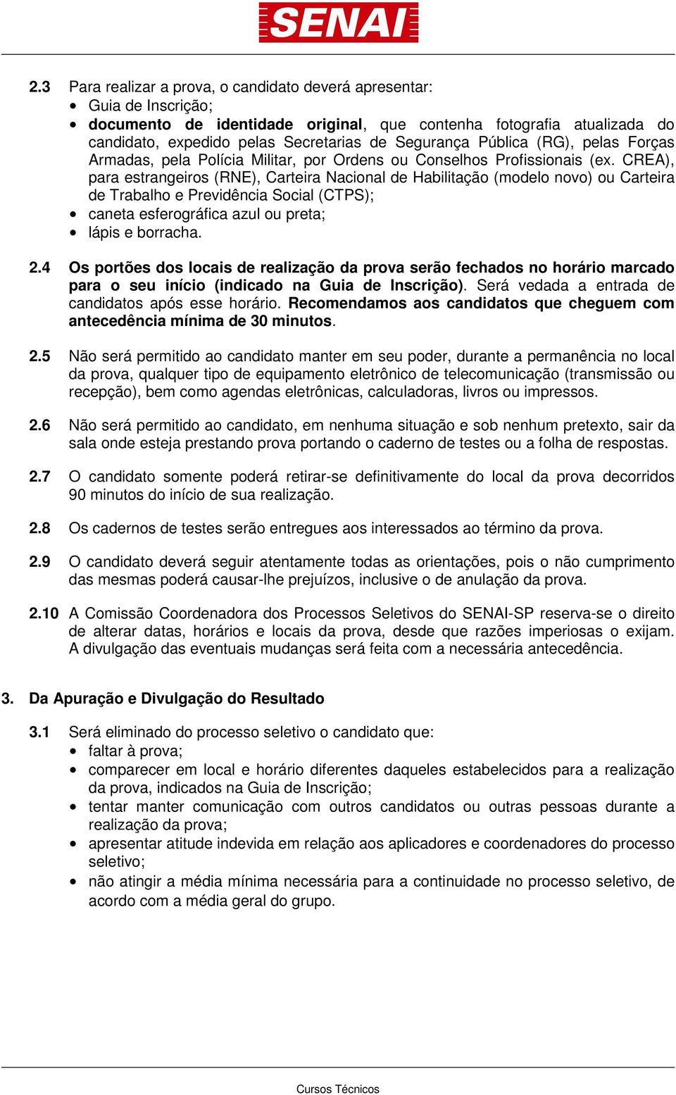 CREA), para estrangeiros (RNE), Carteira Nacional de Habilitação (modelo novo) ou Carteira de Trabalho e Previdência Social (CTPS); caneta esferográfica azul ou preta; lápis e borracha. 2.