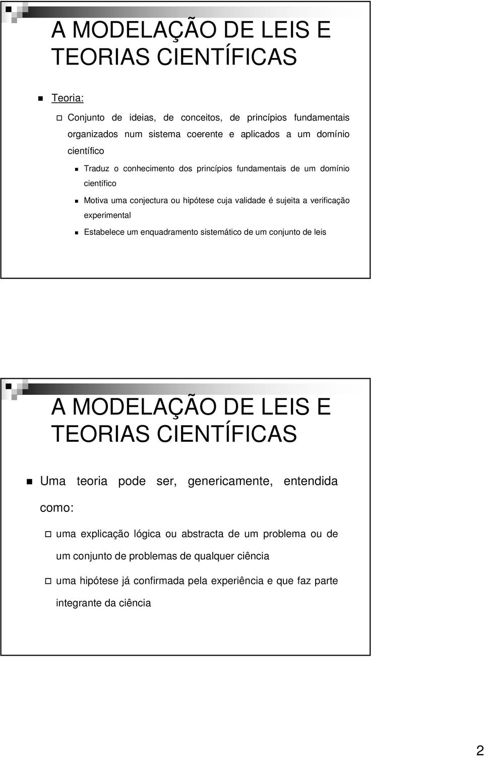 experimental Estabelece um enquadramento sistemático de um conjunto de leis Uma teoria pode ser, genericamente, entendida como: uma explicação lógica