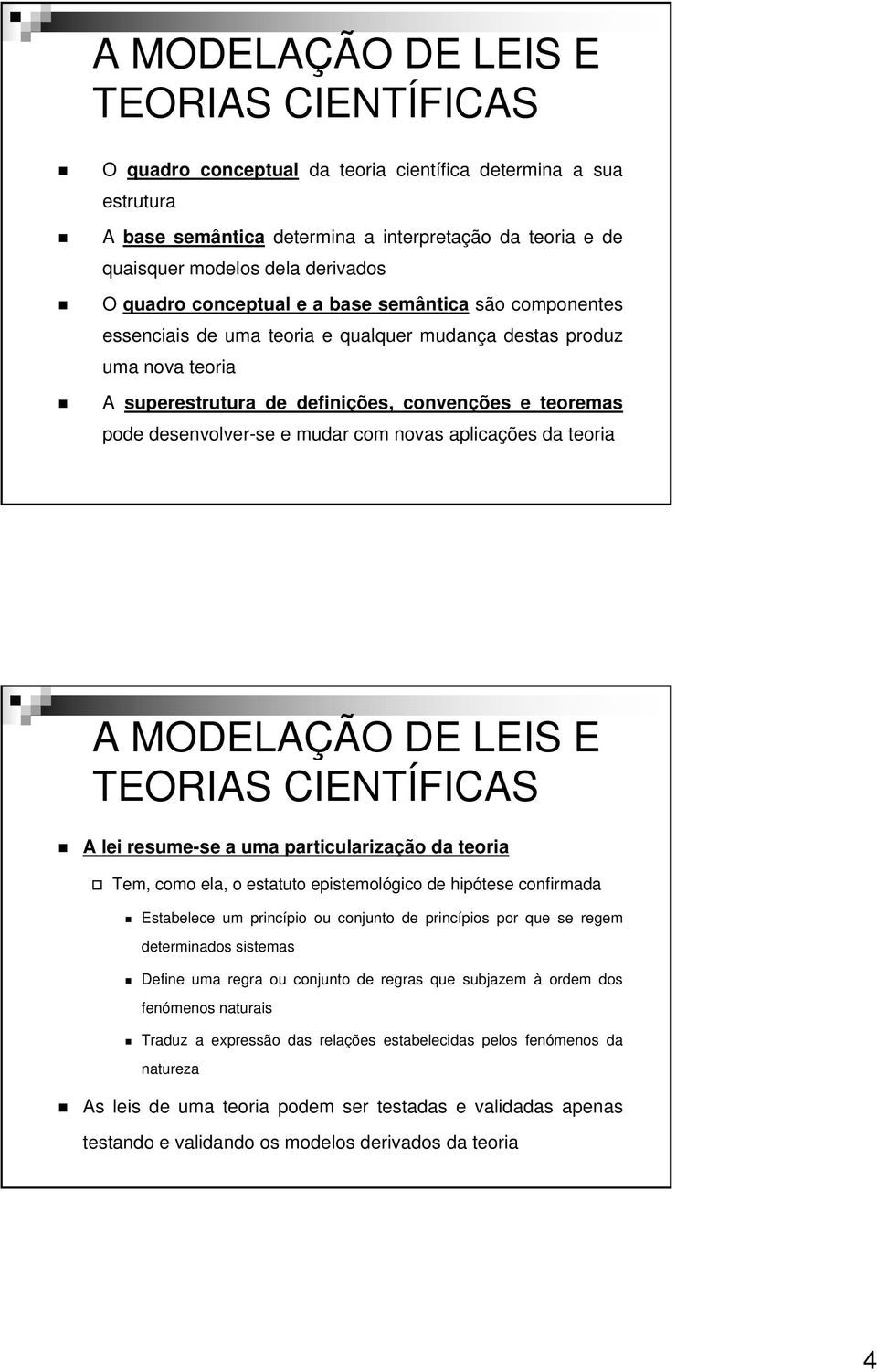 teoria A lei resume-se a uma particularização da teoria Tem, como ela, o estatuto epistemológico de hipótese confirmada Estabelece um princípio ou conjunto de princípios por que se regem determinados