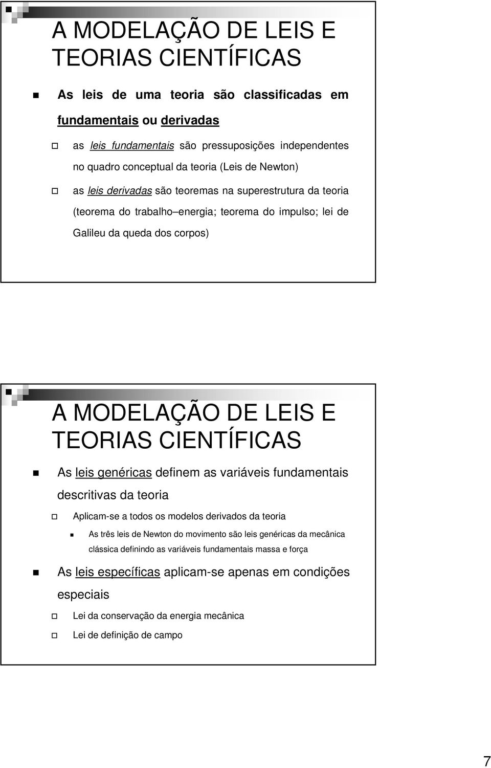 variáveis fundamentais descritivas da teoria Aplicam-se a todos os modelos derivados da teoria As três leis de Newton do movimento são leis genéricas da mecânica clássica