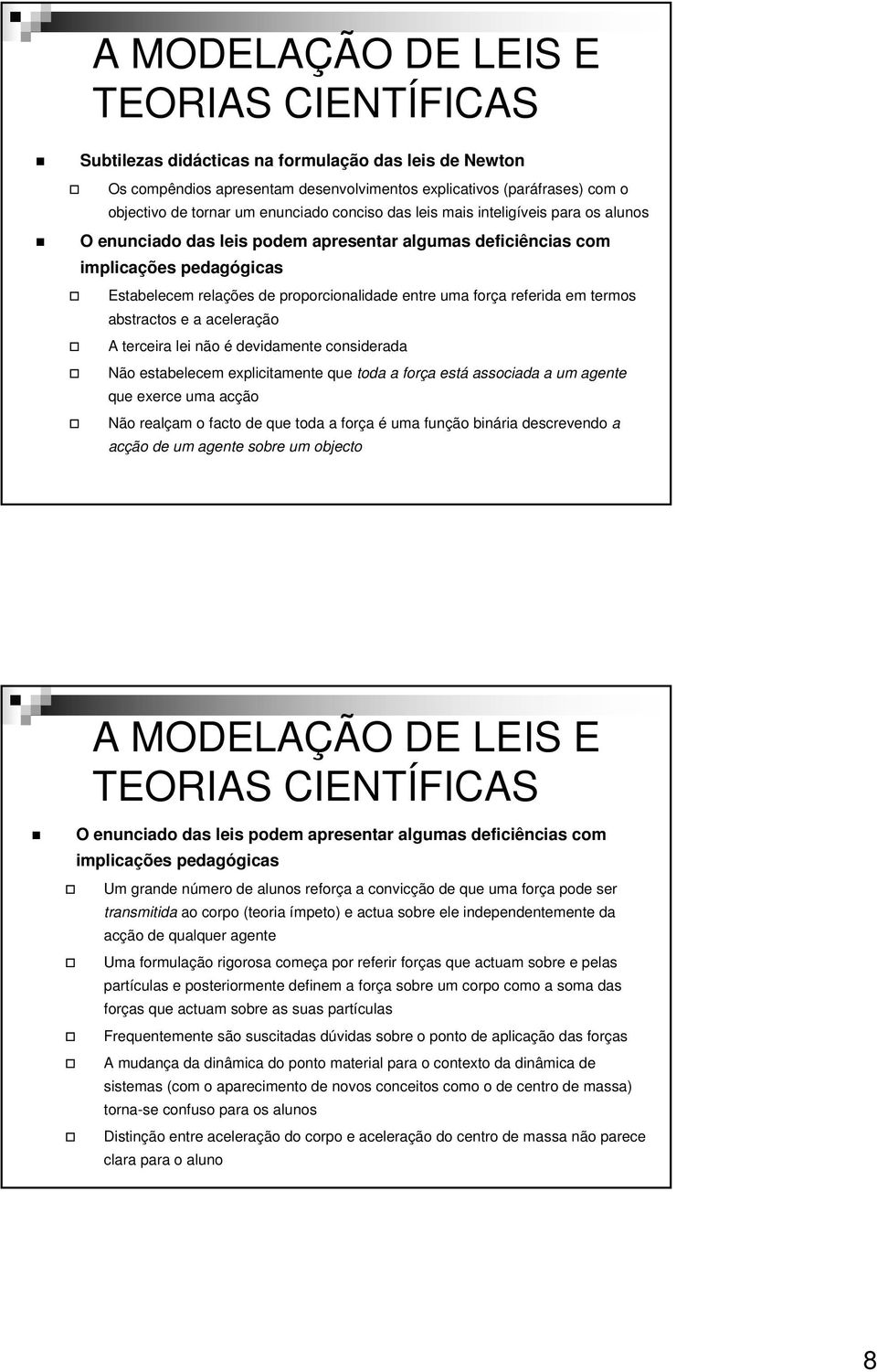 aceleração A terceira lei não é devidamente considerada Não estabelecem explicitamente que toda a força está associada a um agente que exerce uma acção Não realçam o facto de que toda a força é uma