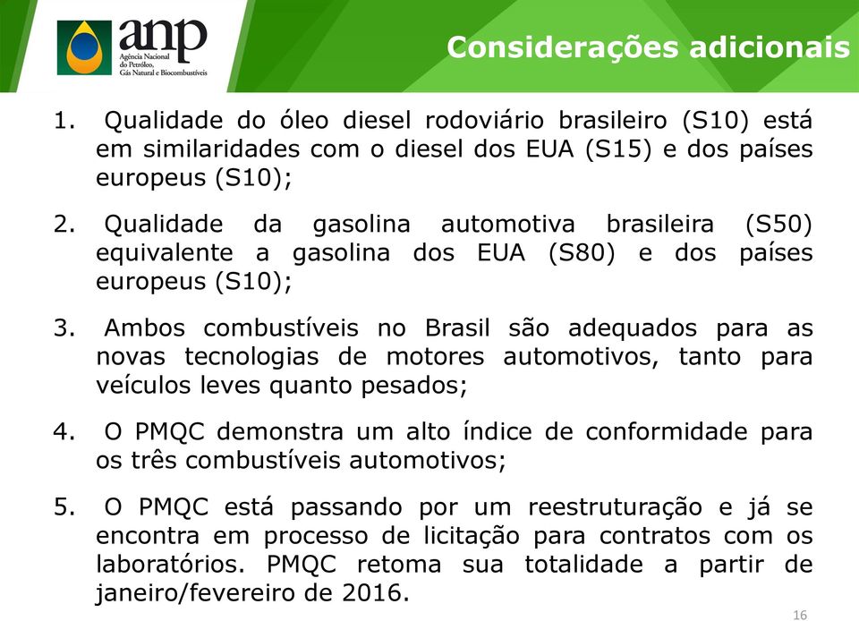 Ambos combustíveis no Brasil são adequados para as novas tecnologias de motores automotivos, tanto para veículos leves quanto pesados; 4.