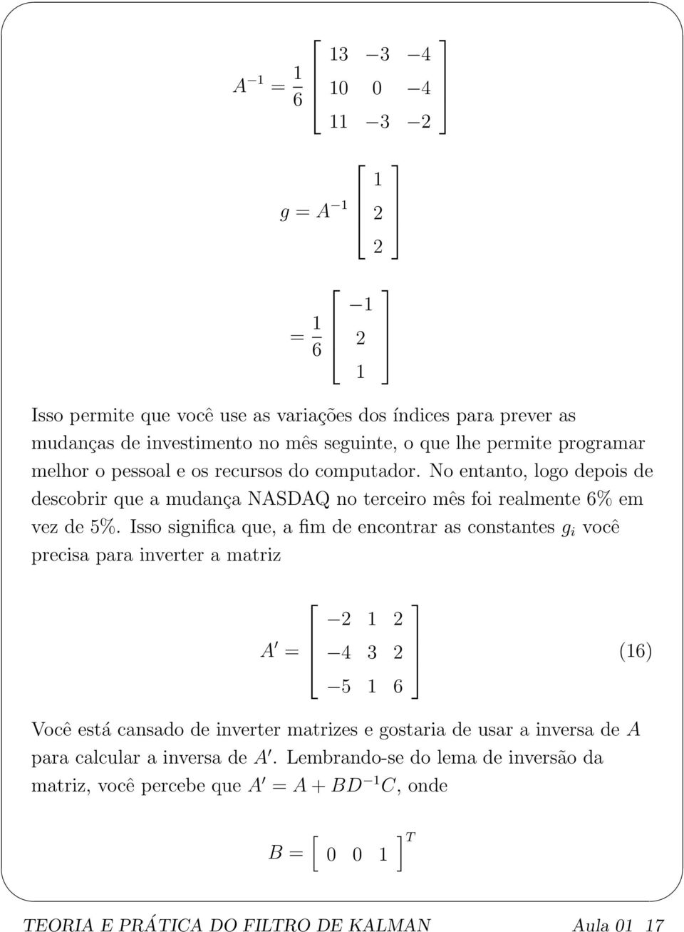 Isso significa que, a fim de encontrar as constantes g i você precisa para inverter a matriz A = 1 2 1 1 2 2 2 1 2 4 3 2 5 1 6 (16) Você está cansado de inverter matrizes e