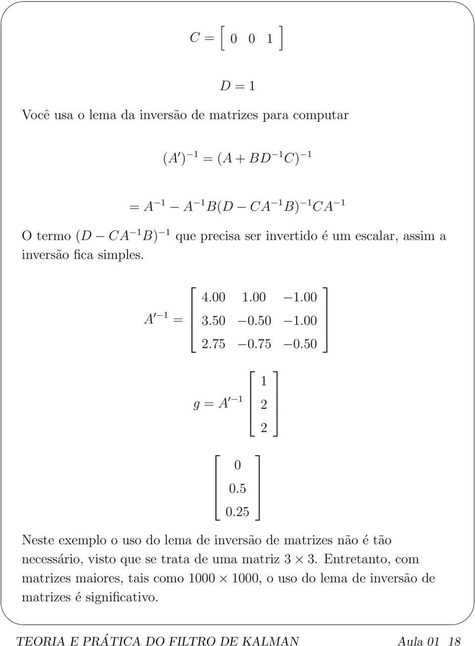 5 0.25 Neste exemplo o uso do lema de inversão de matrizes não é tão necessário, visto que se trata de uma matriz 3 3.