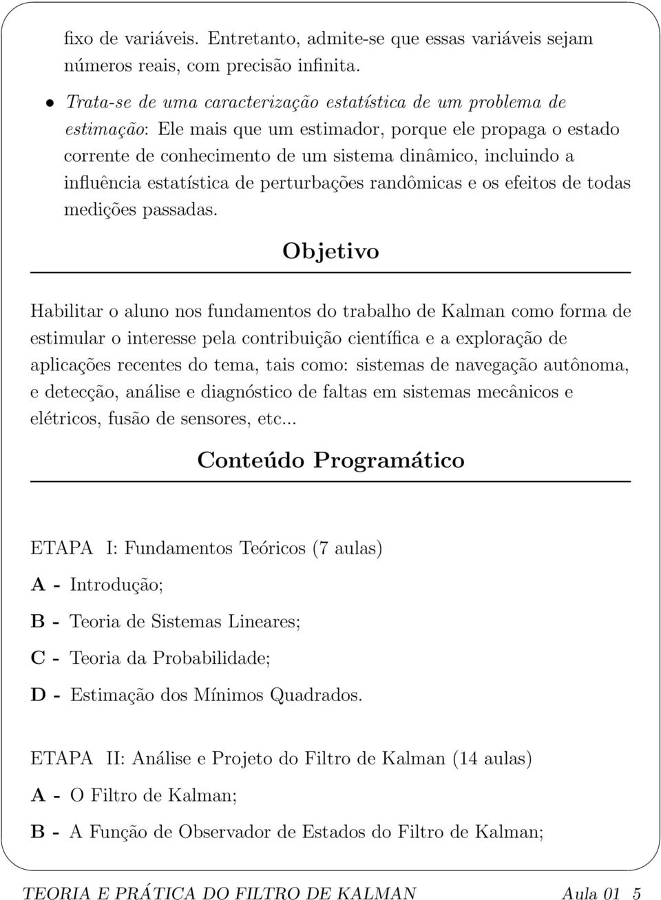 estatística de perturbações randômicas e os efeitos de todas medições passadas.