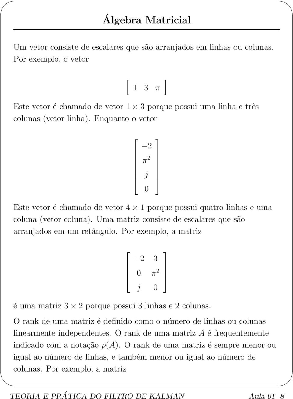 Enquanto o vetor 2 π 2 j 0 Este vetor é chamado de vetor 4 1 porque possui quatro linhas e uma coluna (vetor coluna). Uma matriz consiste de escalares que são arranjados em um retângulo.