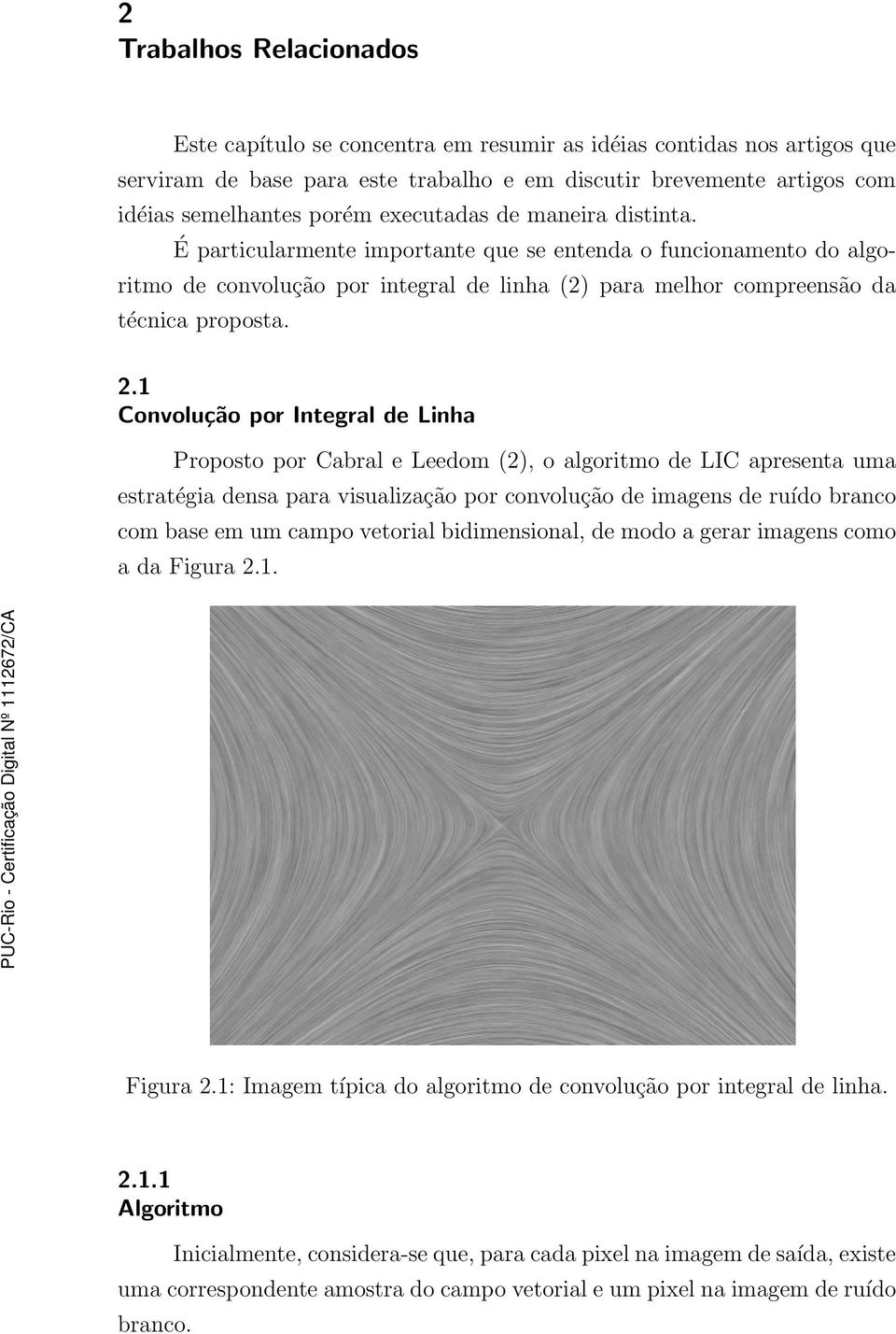 1 Convolução por Integral de Linha Proposto por Cabral e Leedom (2), o algoritmo de LIC apresenta uma estratégia densa para visualização por convolução de imagens de ruído branco com base em um campo