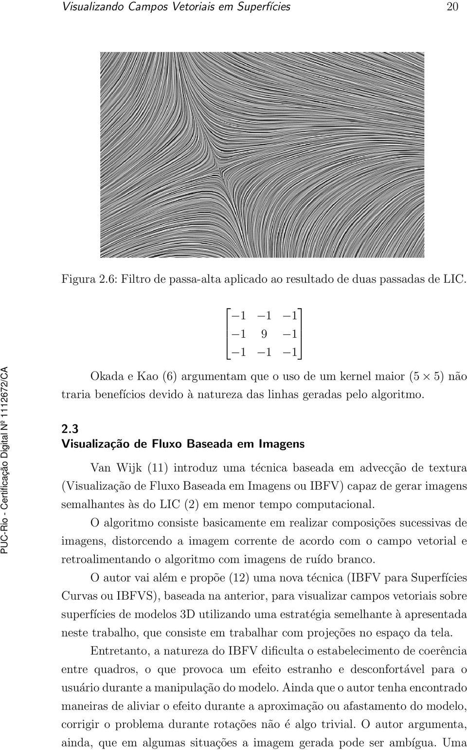 3 Visualização de Fluxo Baseada em Imagens Van Wijk (11) introduz uma técnica baseada em advecção de textura (Visualização de Fluxo Baseada em Imagens ou IBFV) capaz de gerar imagens semalhantes às