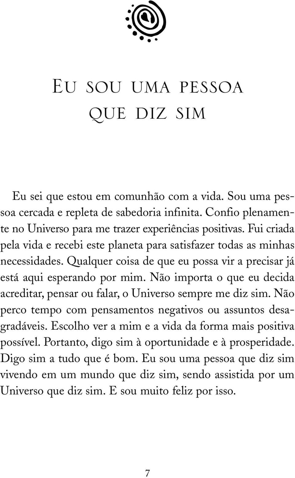 Não importa o que eu decida acreditar, pensar ou falar, o Universo sempre me diz sim. Não perco tempo com pensamentos negativos ou assuntos desagradáveis.