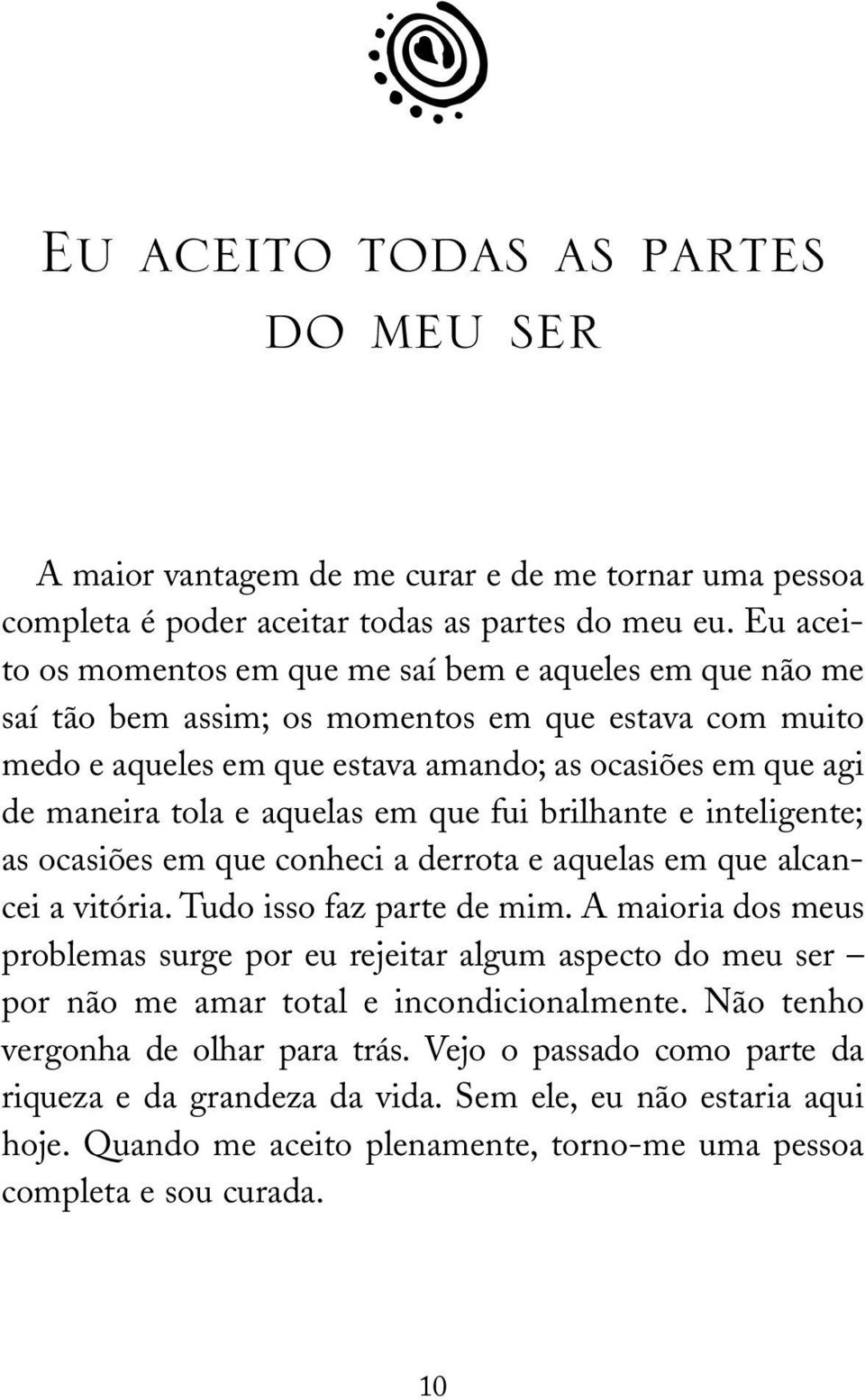 aquelas em que fui brilhante e inteligente; as ocasiões em que conheci a derrota e aquelas em que alcancei a vitória. Tudo isso faz parte de mim.