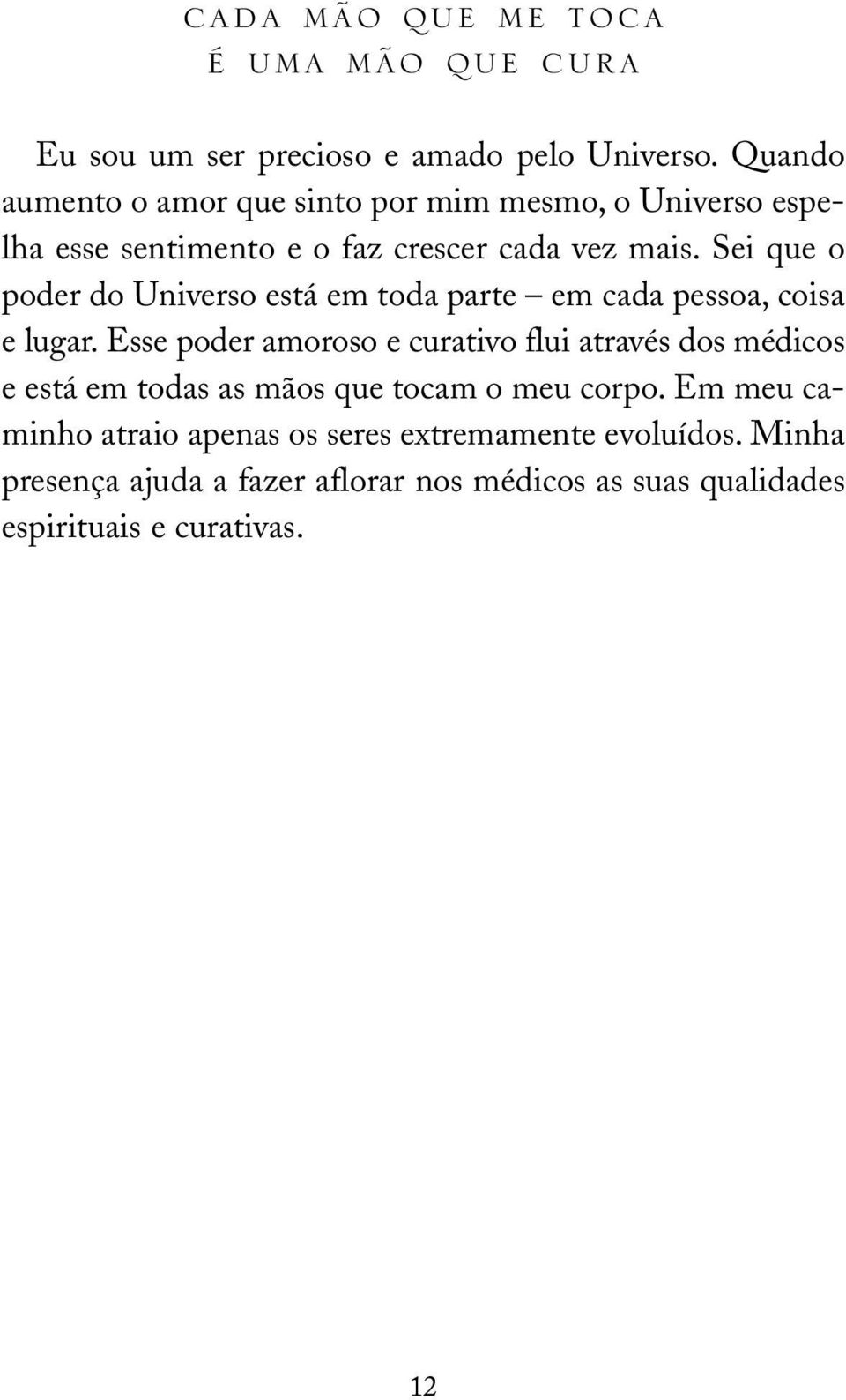 Sei que o poder do Universo está em toda parte em cada pessoa, coisa e lugar.