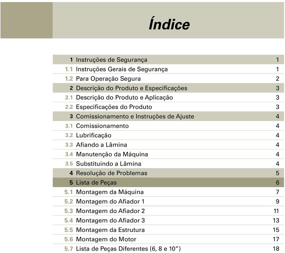 2 Lubrificação 4 3.3 Afiando a Lâmina 4 3.4 Manutenção da Máquina 4 3.5 Substituindo a Lâmina 4 4 Resolução de Problemas 5 5 Lista de Peças 6 5.