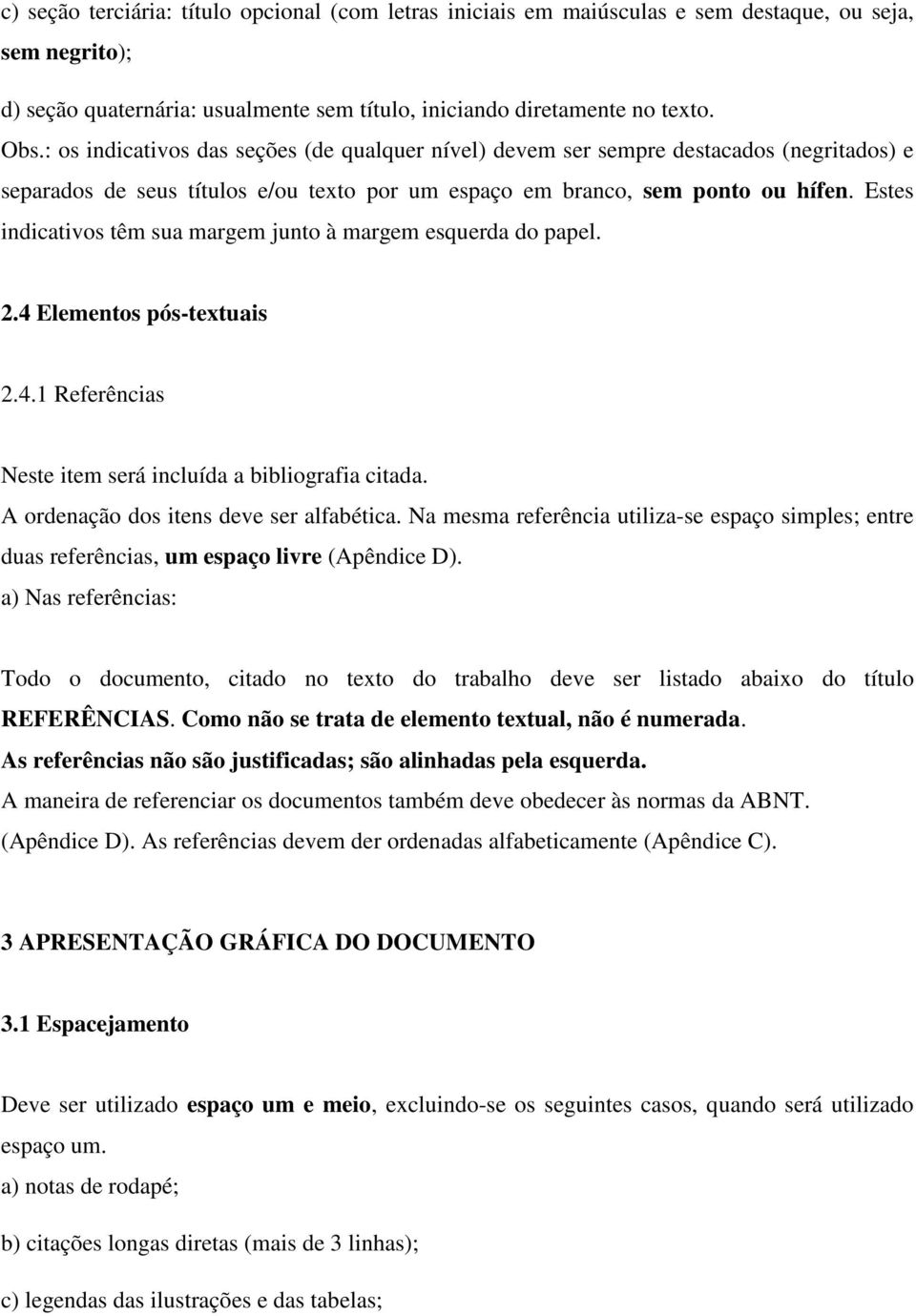 Estes indicativos têm sua margem junto à margem esquerda do papel. 2.4 Elementos pós-textuais 2.4.1 Referências Neste item será incluída a bibliografia citada.