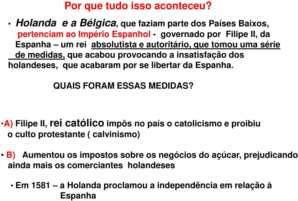 autoritário, que tomou uma série de medidas, que acabou provocando a insatisfação dos holandeses, que acabaram por se libertar da Espanha.