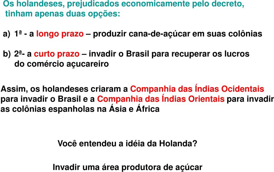 Assim, os holandeses criaram a Companhia das Índias Ocidentais para invadir o Brasil e a Companhia das Índias