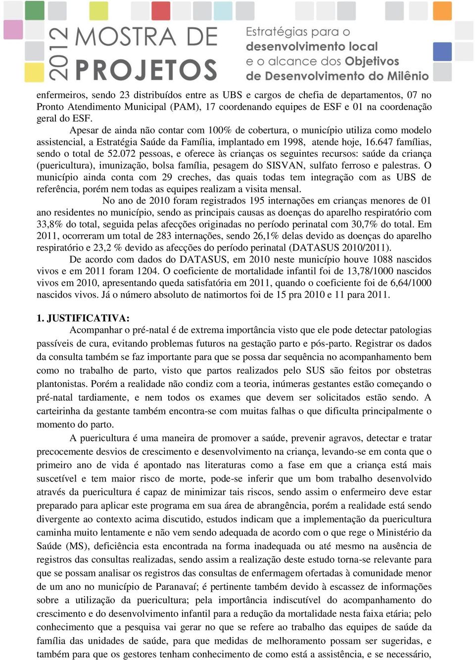 072 pessoas, e oferece às crianças os seguintes recursos: saúde da criança (puericultura), imunização, bolsa família, pesagem do SISVAN, sulfato ferroso e palestras.