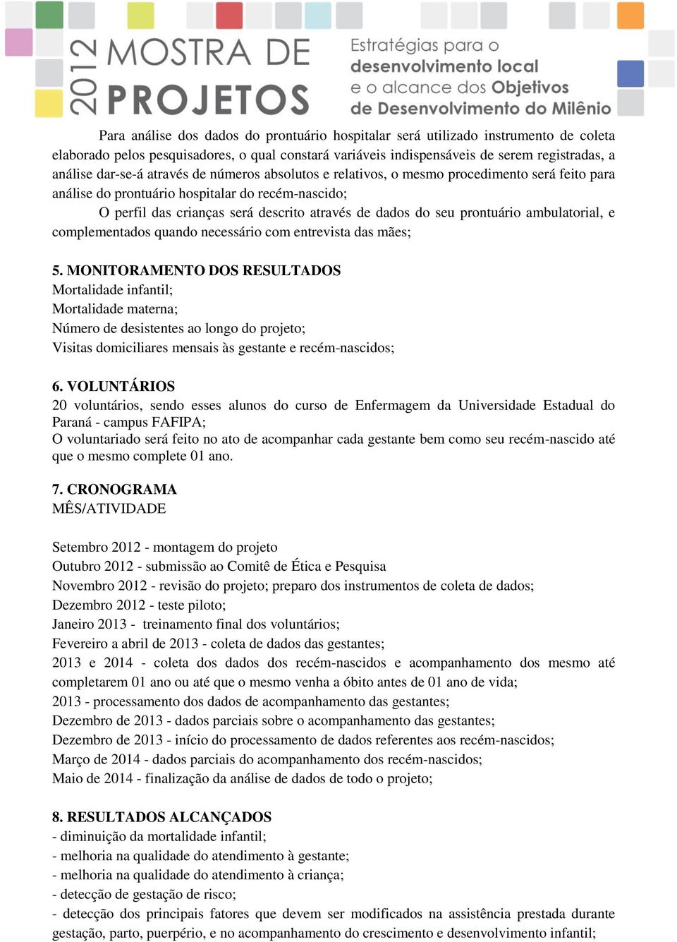 prontuário ambulatorial, e complementados quando necessário com entrevista das mães; 5.