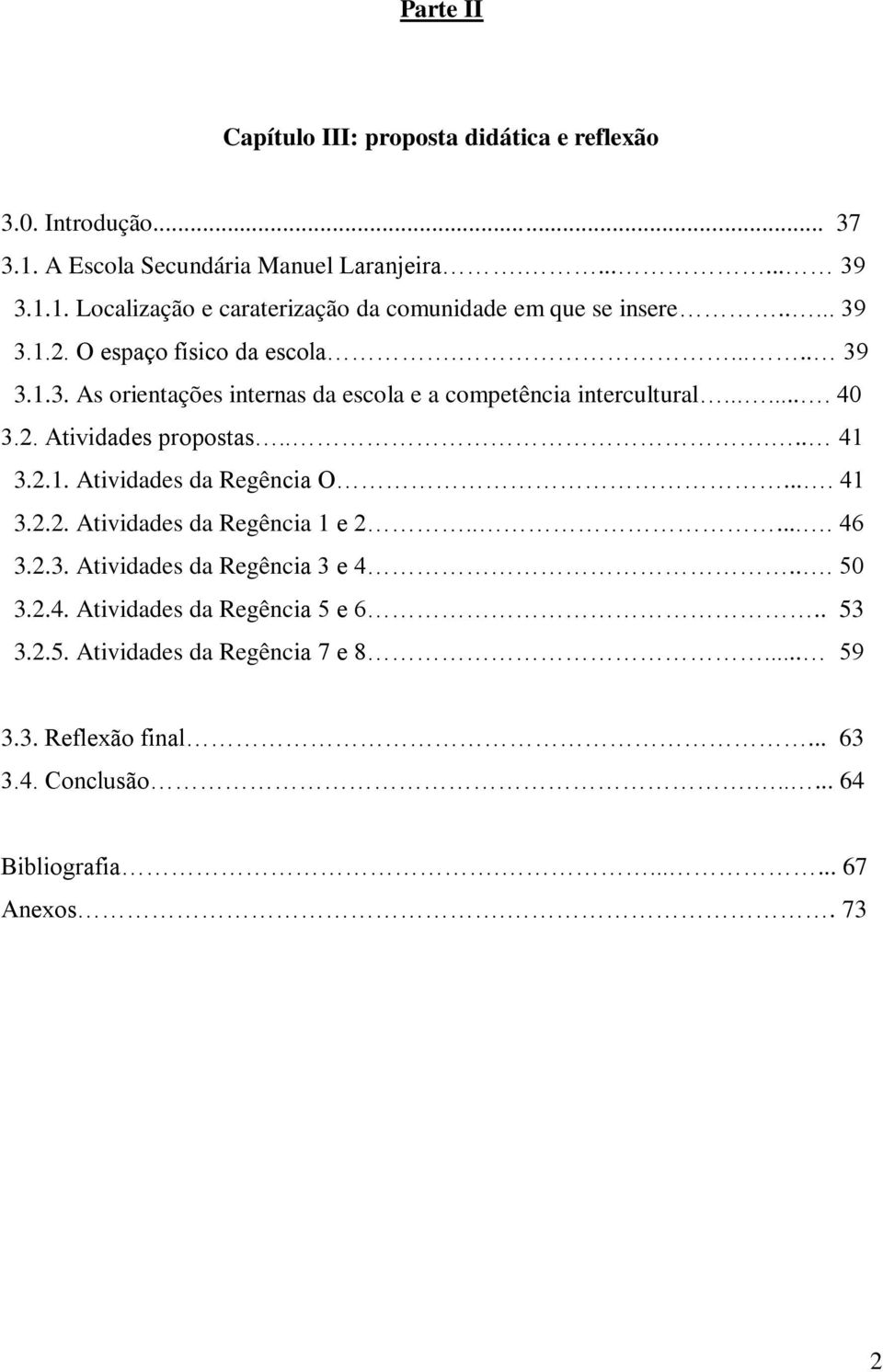 2.1. Atividades da Regência O.... 41 3.2.2. Atividades da Regência 1 e 2...... 46 3.2.3. Atividades da Regência 3 e 4... 50 3.2.4. Atividades da Regência 5 e 6.