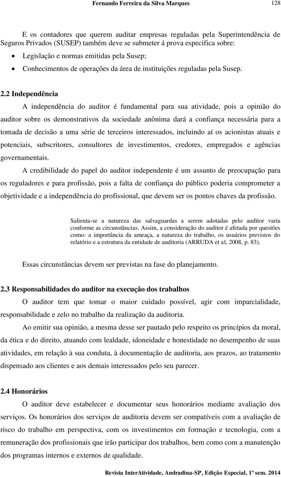 2 Independência A independência do auditor é fundamental para sua atividade, pois a opinião do auditor sobre os demonstrativos da sociedade anônima dará a confiança necessária para a tomada de