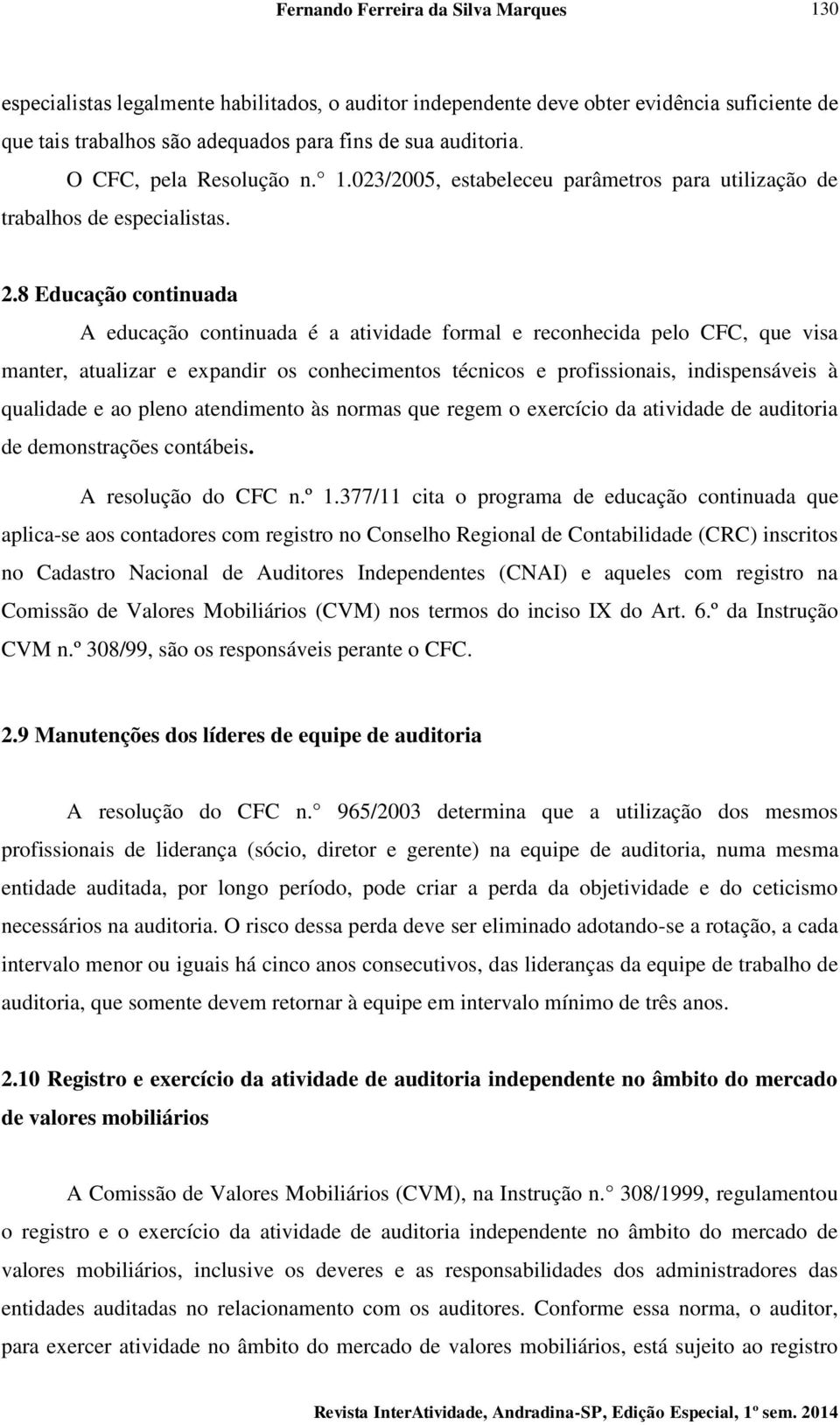 8 Educação continuada A educação continuada é a atividade formal e reconhecida pelo CFC, que visa manter, atualizar e expandir os conhecimentos técnicos e profissionais, indispensáveis à qualidade e