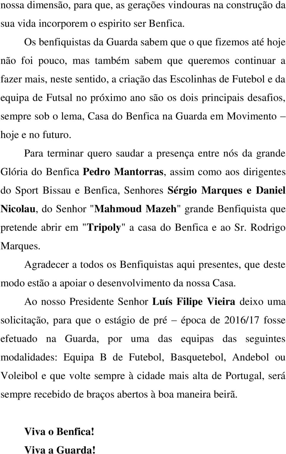 Futsal no próximo ano são os dois principais desafios, sempre sob o lema, Casa do Benfica na Guarda em Movimento hoje e no futuro.