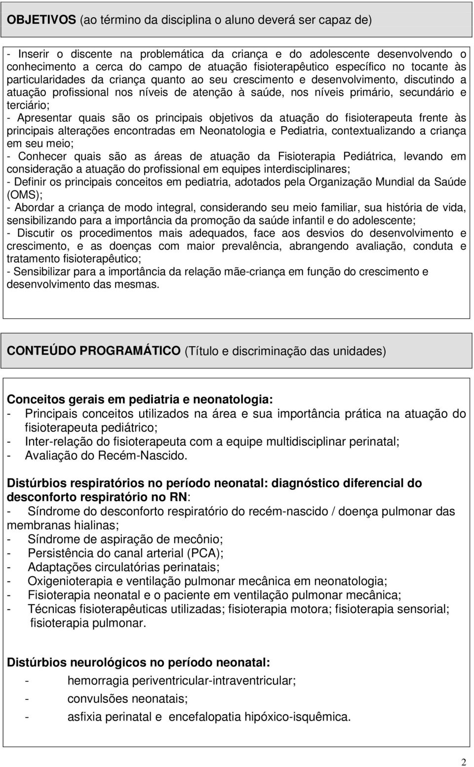 primário, secundário e terciário; - Apresentar quais são os principais objetivos da atuação do fisioterapeuta frente às principais alterações encontradas em Neonatologia e Pediatria, contextualizando