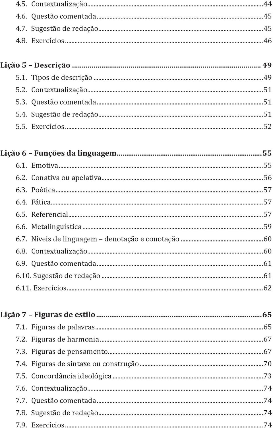 ..57 6.6. Metalinguística...59 6.7. Níveis de linguagem denotação e conotação...60 6.8. Contextualização...60 6.9. Questão comentada...61 6.10. Sugestão de redação...61 6.11. Exercícios.