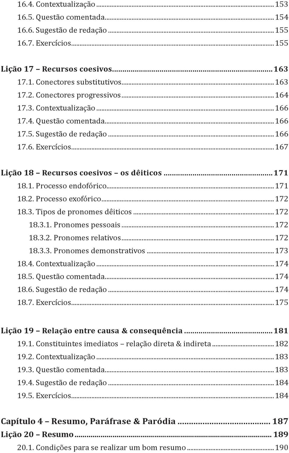 ..171 18.2. Processo exofórico...172 18.3. Tipos de pronomes dêiticos...172 18.3.1. Pronomes pessoais...172 18.3.2. Pronomes relativos...172 18.3.3. Pronomes demonstrativos...173 18.4.