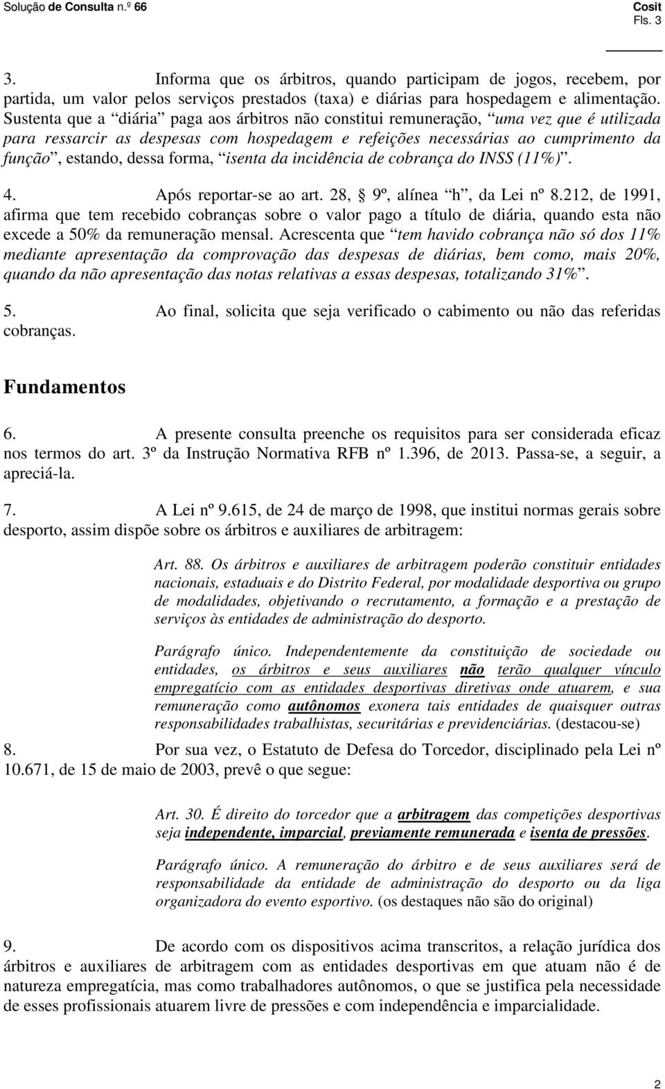 forma, isenta da incidência de cobrança do INSS (11%). 4. Após reportar-se ao art. 28, 9º, alínea h, da Lei nº 8.